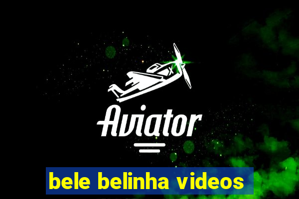 bele belinha videos